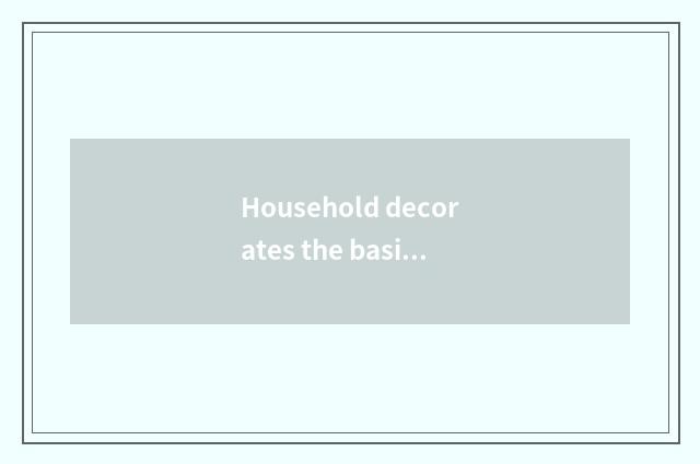 Household decorates the basic principle of the design