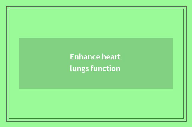 Enhance heart lungs function