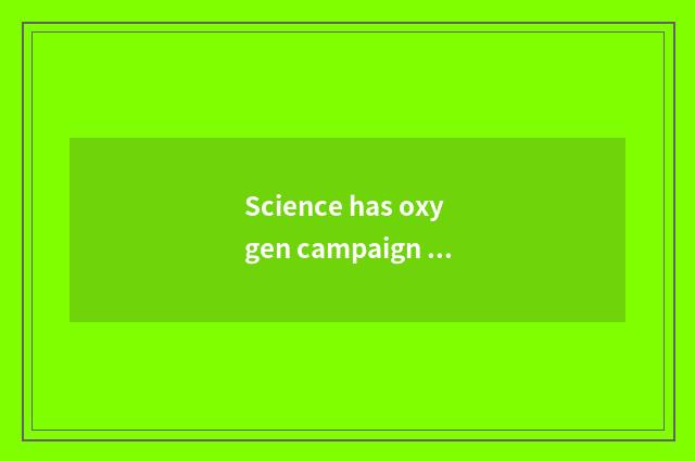 Science has oxygen campaign plan reasonably