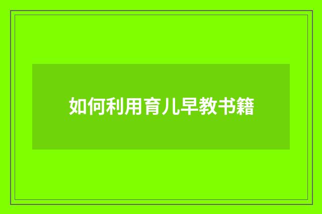 如何利用育儿早教书籍