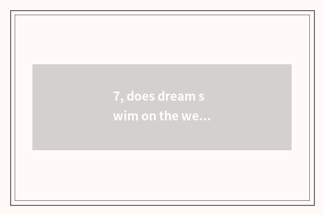 7, does dream swim on the west how does content of hand You Chong demote?