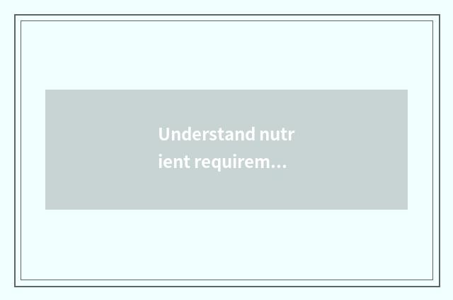 Understand nutrient requirement of the child