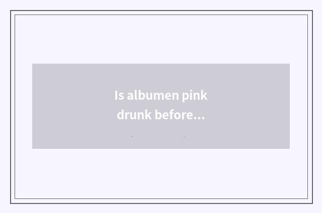 Is albumen pink drunk before fitness or drink after fitness?