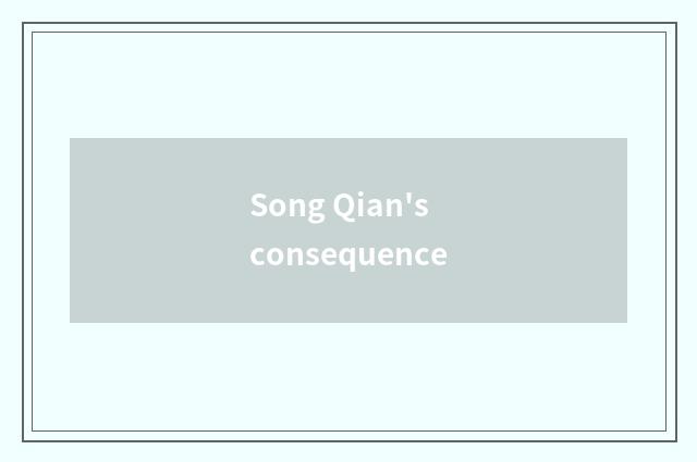 Song Qian's consequence