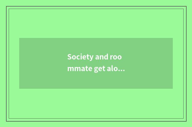 Society and roommate get along