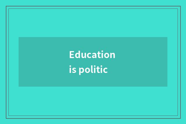 Education is politic