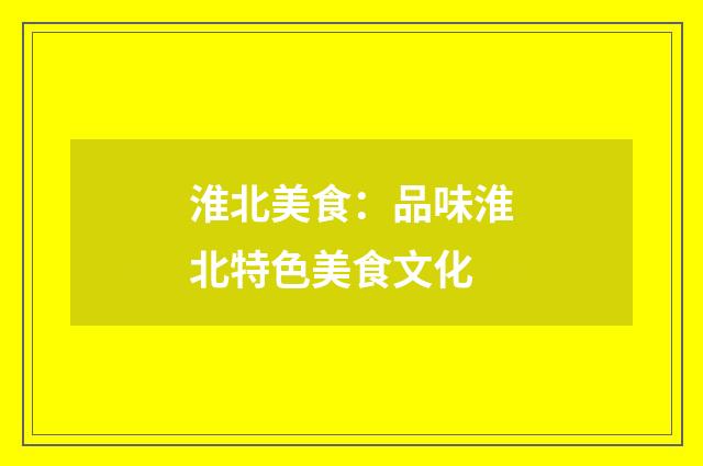 淮北美食:品味淮北特色美食文化