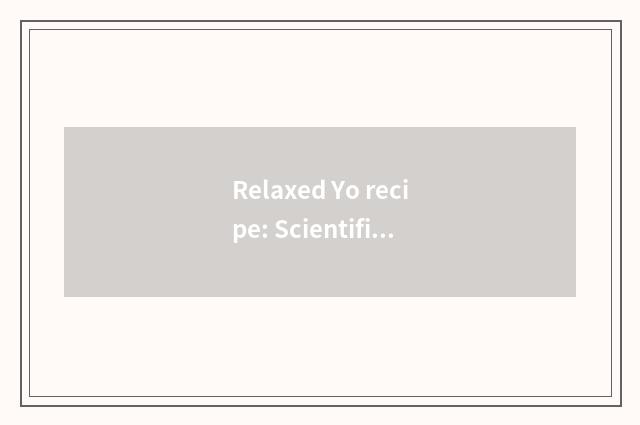 Relaxed Yo recipe: Scientific method + close child interactive