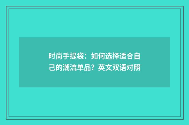 时尚手提袋:如何选择适合自己的潮流单品?英文双语对照