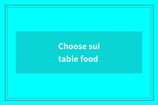 Choose suitable food
