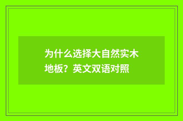 为什么选择大自然实木地板?英文双语对照