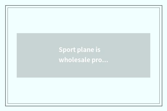 Sport plane is wholesale product