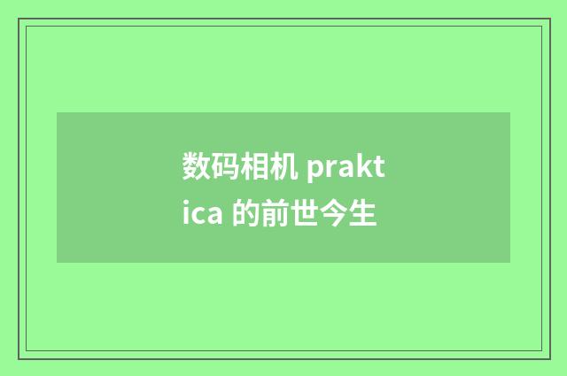 数码相机 praktica 的前世今生
