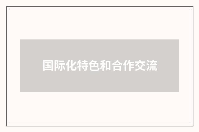 国际化特色和合作交流