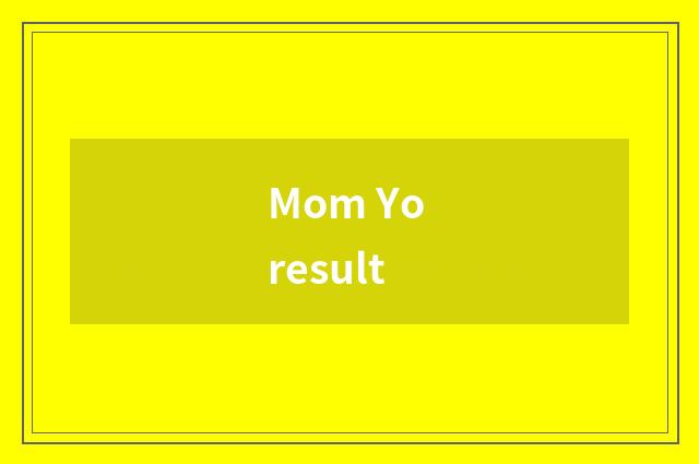 Mom Yo result