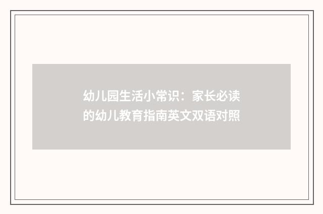幼儿园生活小常识：家长必读的幼儿教育指南英文双语对照
