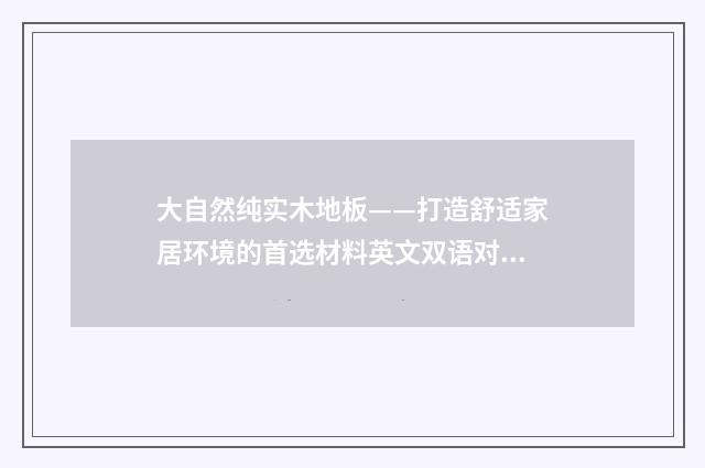 大自然纯实木地板——打造舒适家居环境的首选材料英文双语对照