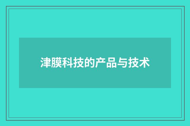 津膜科技的产品与技术