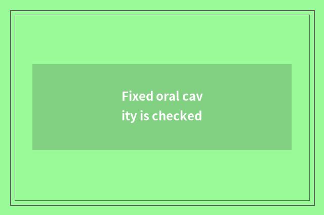 Fixed oral cavity is checked
