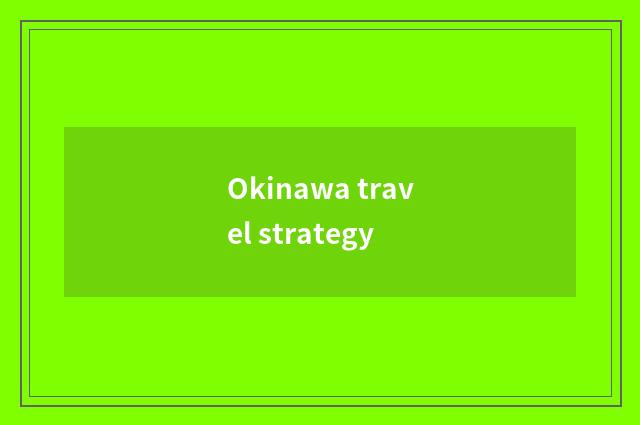 Okinawa travel strategy
