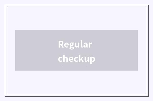 Regular checkup