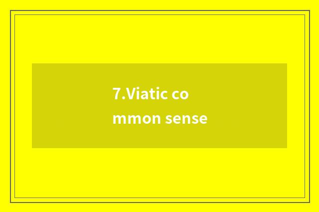 7.Viatic common sense