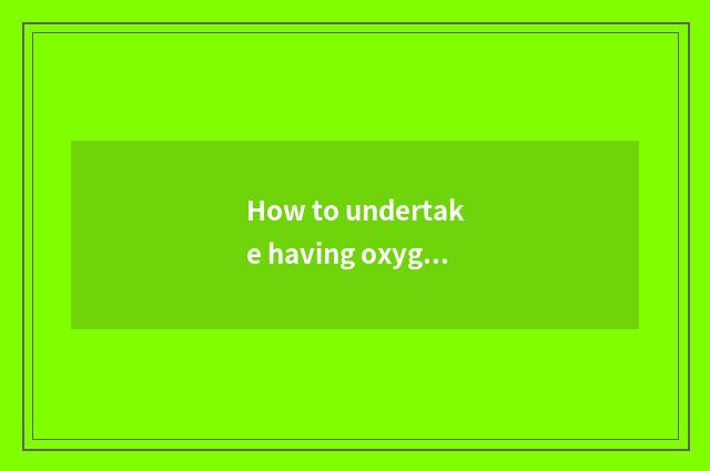 How to undertake having oxygen setting-up exercise