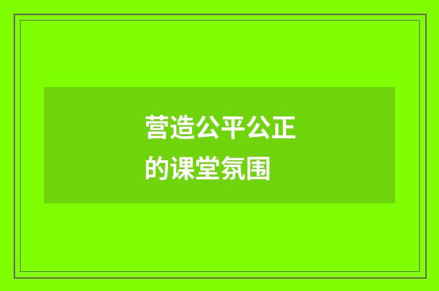 营造公平公正的课堂氛围