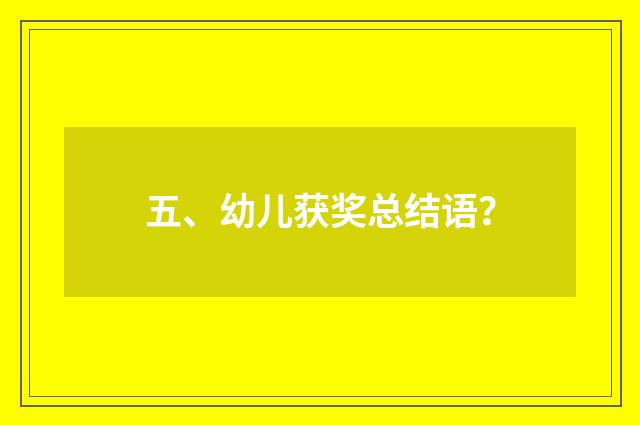 五、幼儿获奖总结语？