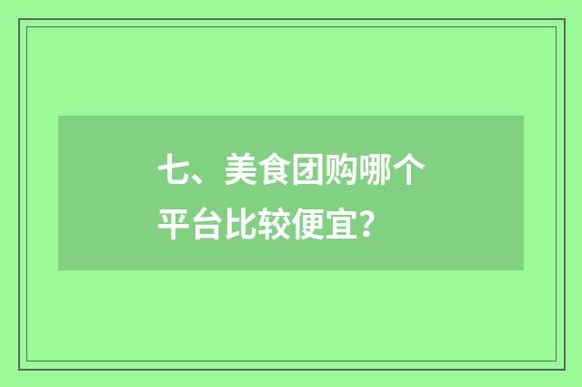 七、美食团购哪个平台比较便宜？
