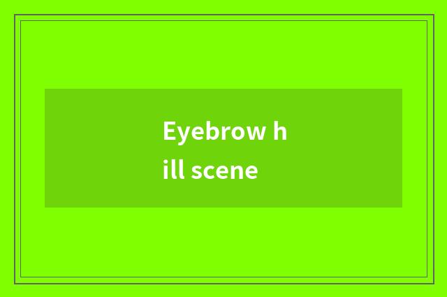 Eyebrow hill scene