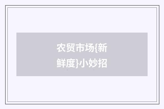 农贸市场{新鲜度}小妙招