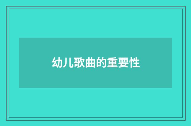 幼儿歌曲的重要性