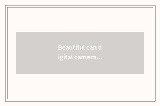 Beautiful can digital camera maintains flow