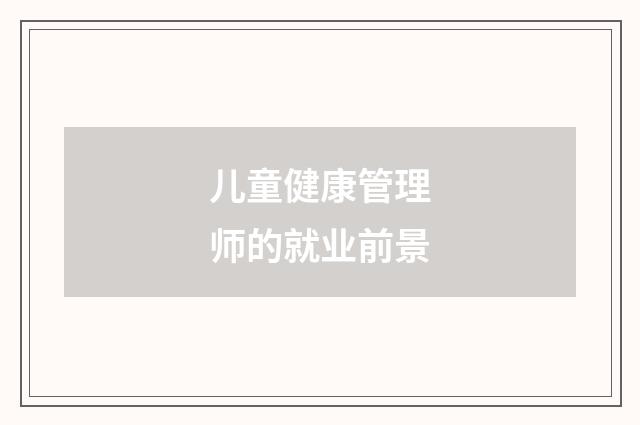 儿童健康管理师的就业前景