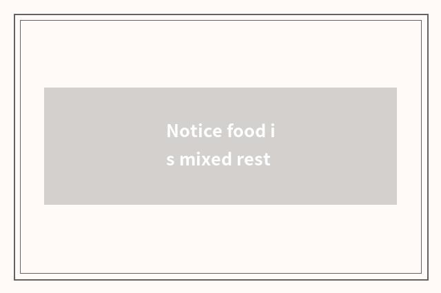 Notice food is mixed rest