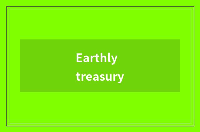 Earthly treasury