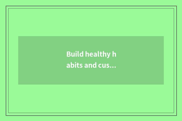 Build healthy habits and customs