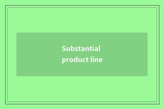 Substantial product line