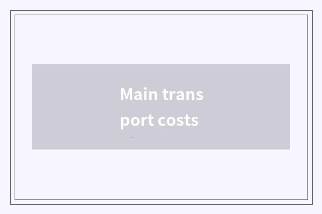 Main transport costs