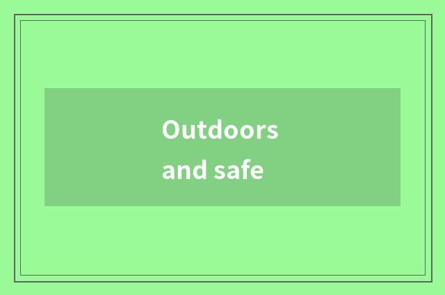 Outdoors and safe