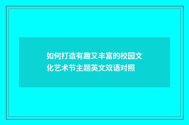 如何打造有趣又丰富的校园文化艺术节主题英文双语对照