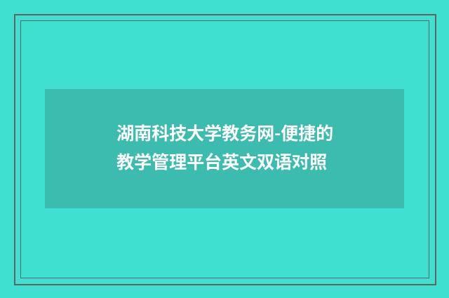 湖南科技大学教务网-便捷的教学管理平台英文双语对照