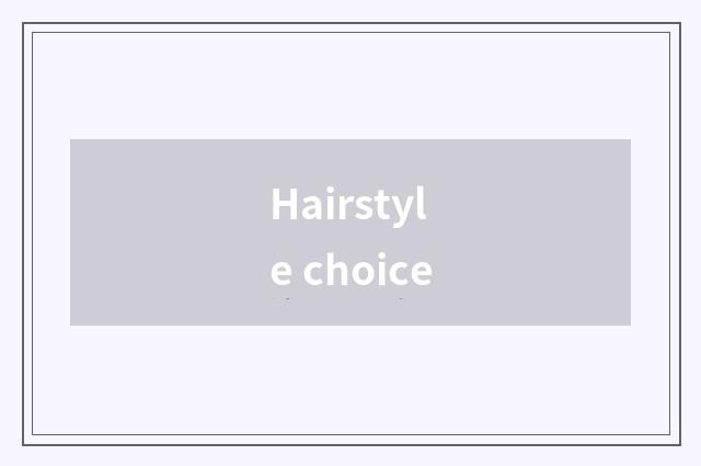 Hairstyle choice