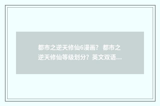都市之逆天修仙6漫画？ 都市之逆天修仙等级划分？英文双语对照