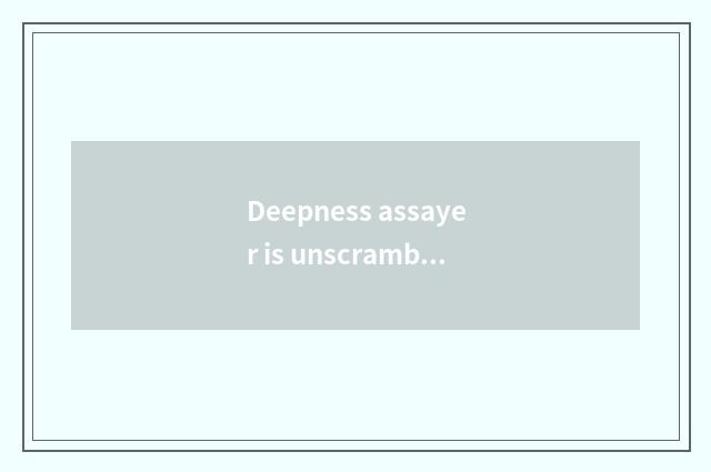 Deepness assayer is unscrambled