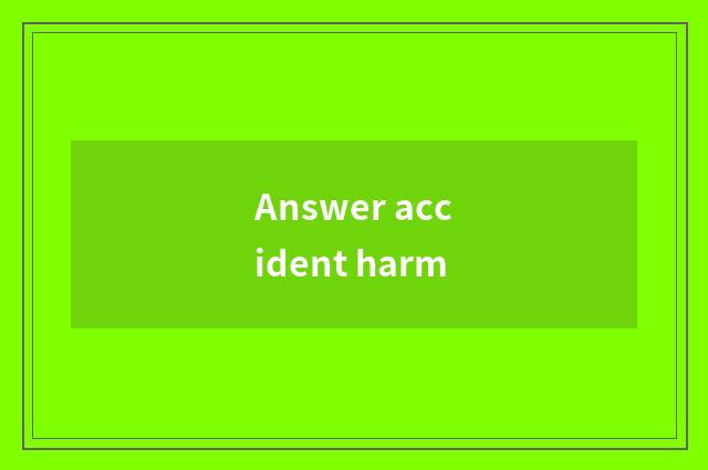 Answer accident harm