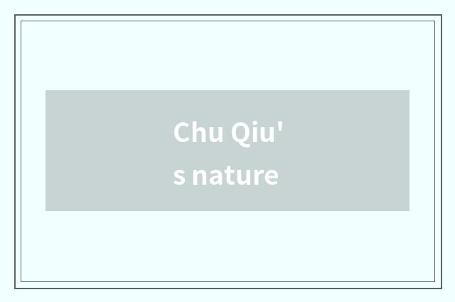 Chu Qiu's nature