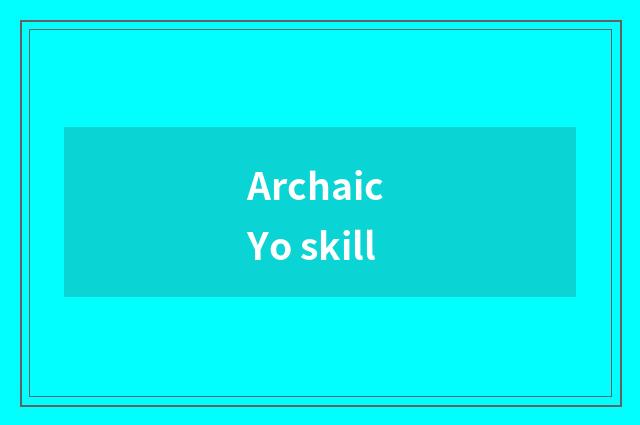 Archaic Yo skill