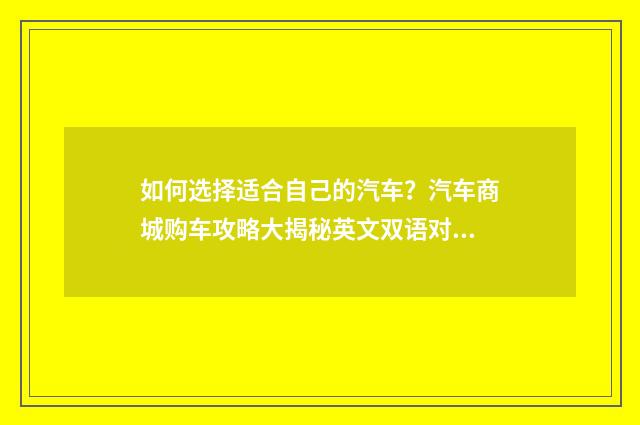 如何选择适合自己的汽车？汽车商城购车攻略大揭秘英文双语对照
